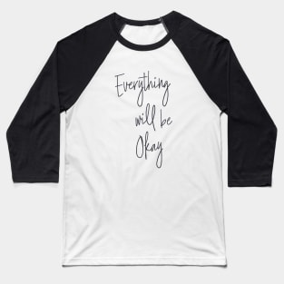 Everything Will Be Okay Baseball T-Shirt